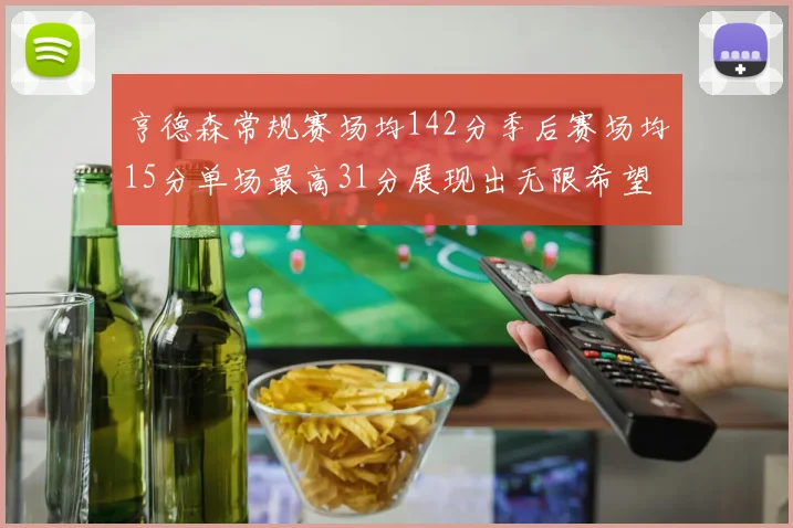 亨德森常规赛场均142分季后赛场均15分单场最高31分展现出无限希望